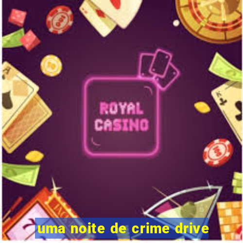 uma noite de crime drive